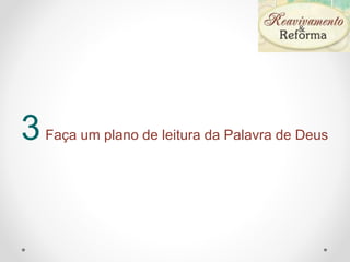 3Faça um plano de leitura da Palavra de Deus
 