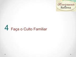 4 Faça o Culto Familiar
 
