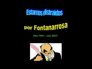 Estamos distraidos por Fontanarrosa (Nov.1944 – Julio 2007) 