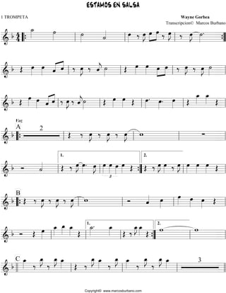 1 TROMPETA Wayne Gorbea 
˙_»»» 
» ˙»»» 
ESTAMOS EN SALSA 
» ˙««« 
Transcripcion© Marcos Burbano 
oe ‰ oe»»» 
»=&=b ======================== » 
»» 44 
˙« oe»»» 
» ‰ oe»»» 
»J oe»»» 
» 
»»» 
» 
»J ‰ oe»»» 
»J ˙»»» 
» 
. 
“{ ll ll ll ”{ 
« 
ˆ ˆ ‰ oe»»» 
« ««« 
» oe»»» 
» ««« 
«j ˙»»» 
» OE oe»»» 
»J ‰ ˆ««« 
» oe»»» 
» »»» 
=&=b =OE ======================= oe»»» 
»» 
ll ll oe oe oe˙» 
»ll ‰ »»»» 
»J » ll 
»»» 
»J ‰ oe»»» 
« ««« 
«j˙»»» 
» OE oe»»» 
« 
«b «» 
»OE »=&========================= » oe» oe»» 
ˆ»«ˆ ‰ oe»»» 
»J ‰ ˆ««« 
» oe»»» 
» OE oe»»» 
» 
. oe»»» 
» . oe»»» 
» OE 
oe_»»»» oe_»»» 
ll ll ll ll » OE ll 
Voz 
A 
=&=b ======================== 2 
»“{ » 
ll OE ‰ »»» 
»» 
»»oe»J ‰ oe»J ‰ oe»J ll w ll Σ ll 
1. 
« OE ‰ oe»»» 
»J oe»»» 
» . oe»»» 
oe»»» 
» oe»»» 
» oe»»» 
2. 
««J 
========================== & b Ó ˙« 
»£ 
» 
oe»»»» OE OE ‰ oe»»» 
»J oe»»» 
» ‰ oe»»» 
»J oe»»» 
» oe»»» 
» oe»»» 
ll ll ”{ ll 
» OE 
ll 
B 
OE ‰ oe»»» 
« oe»»» 
»J ‰ oe»»» 
»J ‰ oe»»» 
»J w Ó ˆ««« 
=&=b ======================== 
» 
oe»»» 
» oe»»» 
» oe»»» 
“{ ll ll ll » OE ll 
. oe_»»» 
1. 
2. 
=&=b =Ó =OE====================== oe»»» 
» 
oe_»»» 
» 
oe_»»»» oe_»»» 
» OE 
˙_»»» 
» 
» OE ‰ oe_»»» 
»J oe_»»» 
» OE w w 
ll ll ll 
”{ ll 
ll 
C oe_»»» 
» ‰ 
oe_»»» 
»J 
‰ 
oe_»»» 
»J oe_»»» 
» OE ‰ 
oe_»»» 
»J oe_»»» 
» ‰ 
oe_»»» 
»J oe_»»» 
» ‰ 
oe_»»» 
»J 
‰ 
oe_»»» 
»J oe_»»» 
» 3 
=&=b ======================== 
ll ll ll ll ll 
Copyright© www.marcosburbano.com 
 