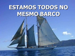 ESTAMOS TODOS NO MESMO BARCO 