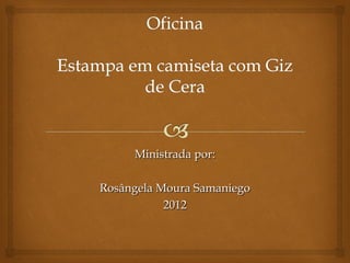 Ministrada por:

Rosângela Moura Samaniego
           2012
 