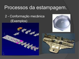 Processos da estampagem.
2 - Conformação mecânica
(Exemplos)

 