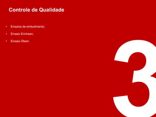 • Ensaios de embutimento;
• Ensaio Erichsen;
• Ensaio Olsen.
Controle de Qualidade
 