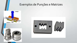 Exemplos de Punções e Matrizes
 