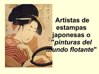 Artistas de estampas japonesas o &quot; pinturas del mundo flotante &quot; 