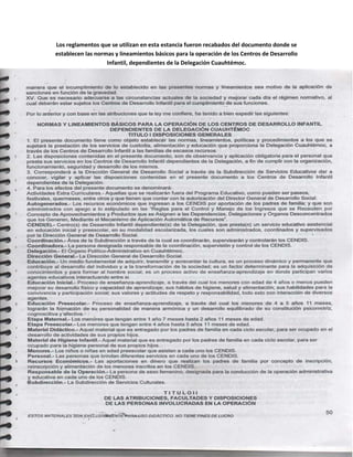 Los reglamentos que se utilizan en esta estancia fueron recabados del documento donde se
establecen las normas y lineamientos básicos para la operación de los Centros de Desarrollo
Infantil, dependientes de la Delegación Cuauhtémoc.

.

 