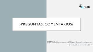 ¿PREGUNTAS, COMENTARIOS?
MOTIVADxS I: un encuentro UGR para jóvenes investigadorxs
Granada, 29 de noviembre, 2019
 