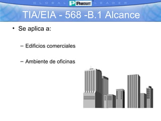 TIA/EIA - 568 -B.1 Alcance Se aplica a: Edificios comerciales Ambiente de oficinas 