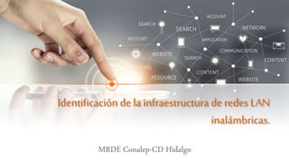 Identificación de la infraestructura de redes LAN
inalámbricas.
MRDE Conalep-CD Hidalgo
 