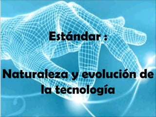 Estándar :

Naturaleza y evolución de
      la tecnología
 