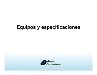 Equipos y especificaciones
 