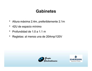 Gabinetes
• Altura máxima 2.4m, preferiblemente 2.1m
• 42U de espacio mínimo
• Profundidad de 1.0 a 1.1 m
• Regletas: al menos una de 20Amp/120V
 