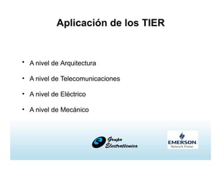 Aplicación de los TIER
• A nivel de Arquitectura
• A nivel de Telecomunicaciones
• A nivel de Eléctrico
• A nivel de Mecánico
 
