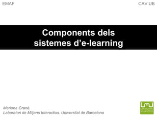 Components dels sistemes  d’e-learning EMAF  CAV UB Mariona Grané.  Laboratori de Mitjans Interactius. Universitat de Barcelona 