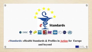 eStandards: eHealth Standards & Profiles in Action for Europe
and beyond Horizon2020
PHC-34 643889
 