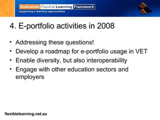 4. E-portfolio activities in 2008 Addressing these questions! Develop a roadmap for e-portfolio usage in VET Enable diversity, but also interoperability Engage with other education sectors and employers 