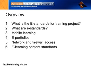 Overview What is the E-standards for training project? What are e-standards? Mobile learning E-portfolios Network and firewall access E-learning content standards 