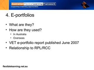 4. E-portfolios What are they? How are they used? In Australia Overseas VET e-portfolio report published June 2007 Relationship to RPL/RCC 