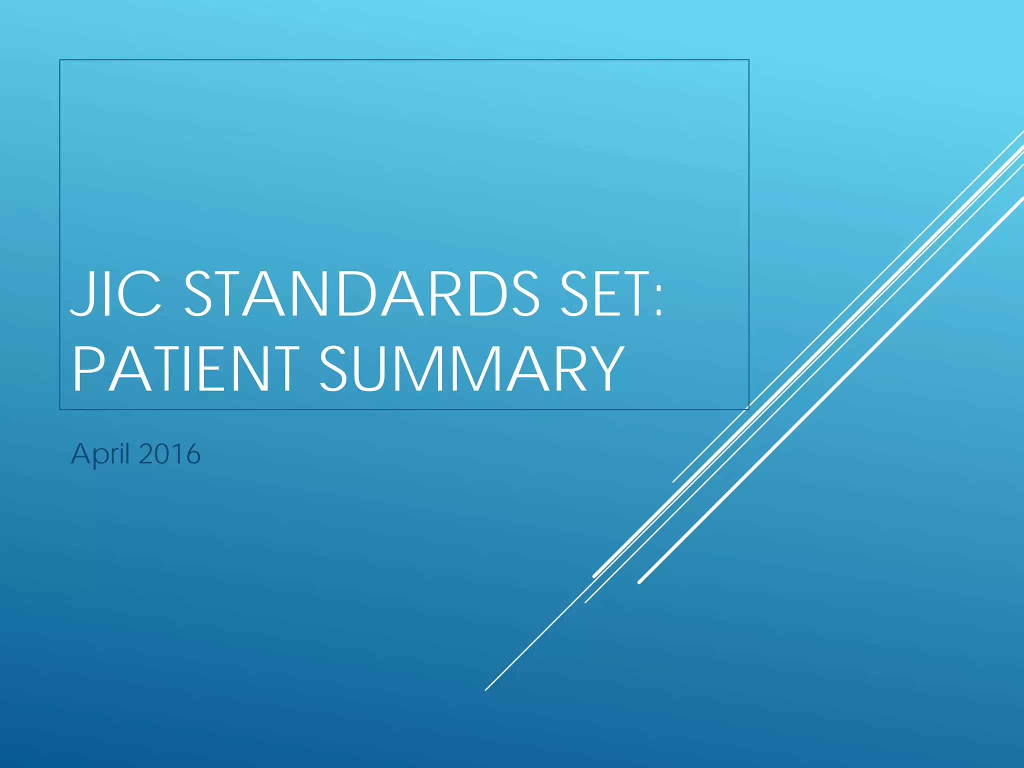 JIC STANDARDS SET:
PATIENT SUMMARY
April 2016
 