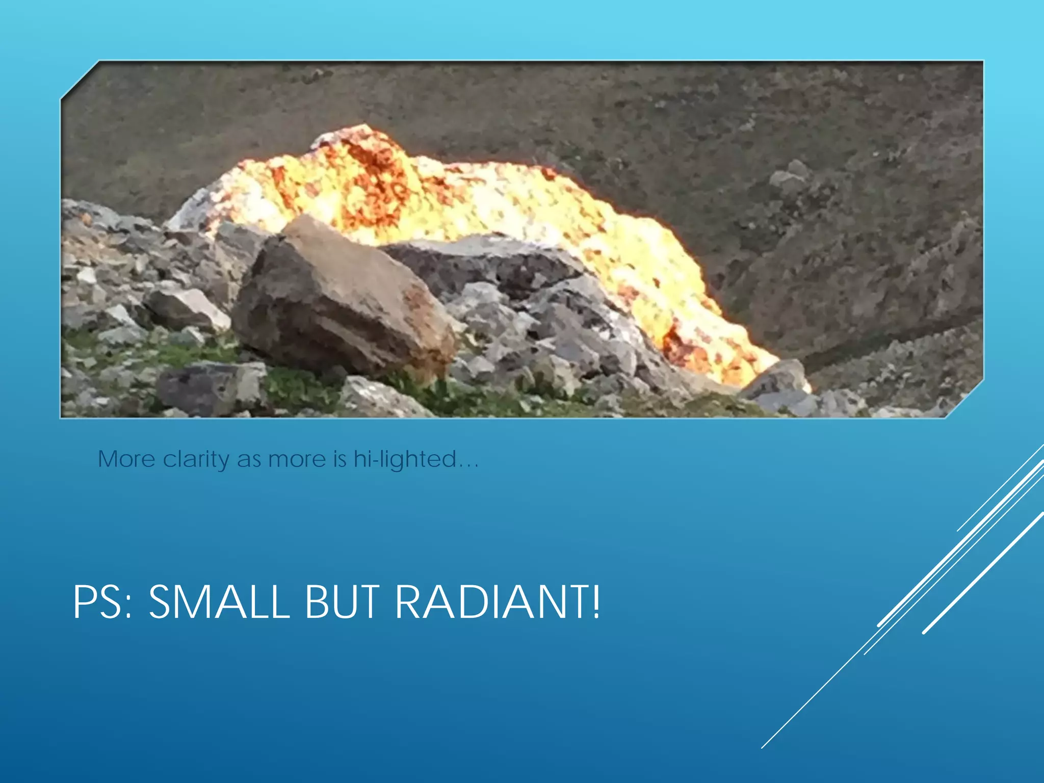 PS: SMALL BUT RADIANT!
More clarity as more is hi-lighted…
 