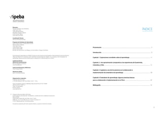 3
Directorio
Peregrina Morgan Lora, Presidenta
Jorge Castro León
Liliana Miranda Molina
Magdalena Morales Valentín
Grover Pango Vildoso
Carlos Rainusso Yáñez
Coordinación Técnica
Verónica Alvarado Bonhote
Programa de Estándares de Aprendizaje
Jessica Tapia Soriano, Coordinadora General
Rashia Gómez Cárdenas
Lilian Isidro Cámac
Liriama Velasco Taipe
Ximena Urbina Keller
Revisión del documento: Luis Vásquez, Cecilia Zevallos y Amparo Fernández
Esta publicación elaborada por el IPEBA incorpora los documentos encomendados a Eliana Ramírez de Sánchez Moreno,
“Marco de Referencia Conceptual sobre estándares de aprendizaje de calidad”y a Luis Guerrero Ortiz,“Estándares de
Aprendizaje: Algunas premisas básicas para su elaboración e implementación en el Perú”.
Cuidado de Edición
Oficina de Comunicaciones
Mónica Delgado Chumpitazi
Carol Alva Martínez
Centro de Información y Referencia
César Arriaga Herrera
Diseño de carátula
Mario Chumpitazi Minaya
Diagramación e impresión
Impresión Arte Perú E.I.R.L.
Jr. Arnaldo Márquez 1899, Jesús María. Lima 11 - Perú.
Hecho el Depósito Legal en la Biblioteca Nacional del Perú N° 2011-09309
ISBN N° 978-612-45891-5-7
Tiraje: 750 ejemplares
Primera edición.
Lima, julio de 2011
©	 Programa Educación Básica Para Todos
Instituto Peruano de Evaluación, Acreditación y Certificación de la Calidad de la Educación
Básica (IPEBA)
Calle Ricardo Angulo 266, San Isidro, Lima 27, Perú.
Teléfonos: / (51-1) 223-2895, Fax: (51-1) 224-7123 anexo 112
E-mail: cir@ipeba.gob.pe/ www.ipeba.gob.pe
Se autoriza la reproducción total o parcial siempre y cuando se mencione la fuente.
Presentación............................................................................................................................................................................................ 5
Introducción............................................................................................................................................................................................. 9
Capítulo 1. Aspiraciones mundiales sobre el aprendizaje............................................................................... 11
Capítulo 2. Una aproximación comparativa a las experiencias de Guatemala,
Colombia y Chile................................................................................................................................................................................ 21
Capítulo 3. Inglaterra: uno de los pioneros en la elaboración e
implementación de estándares de aprendizaje....................................................................................................... 39
Capítulo 4. Estándares de aprendizaje: algunas premisas básicas
para su elaboración e implementación en el Perú................................................................................................. 67
Bibliografía ........................................................................................................................................................................................... 91
índice
 