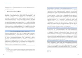 86 87
ESTÁNDARES DE APRENDIZAJE Capítulo 4. Estándares de aprendizaje: Algunas premisas básicas para su elaboración e implementación en el Perú
administrativa de las escuelas latinoamericanas no parece haber mejorado aún a
partir de los estándares52
.
2.8 	Compromiso con los resultados
Se requiere que la autoridad asuma responsabilidad por los resultados del
aprendizaje de los estudiantes, tanto política como profesionalmente, y que
rinda cuentas por ellos a la ciudadanía. Si todos los esfuerzos desplegados no
se expresan en mayores niveles de calidad y equidad en los aprendizajes, y si
no se prevén mecanismos de evaluación que revelen los logros y fallas de lo
que hacemos para alcanzarlos, el sentido de los estándares se perderá. Adoptar
estándares no es quedarse en la entrega de insumos ni en las grandes promesas,
sino comprometerse realmente con la mejorara la calidad. Esto exige mecanismos
formales de control y, como en cualquier contrato, el incumplimiento de los
acuerdosdeberíatenerconsecuencias,algoqueenAméricaLatinanosueleocurrir,
siendo sólo los estudiantes los que sufren los efectos de los incumplimientos53
.
54
Aprendiendo de la experiencia norteamericana
Si bien hay obvias diferencias entre el Perú y los Estados Unidos, es necesario
aprender de la experiencia de 20 años de este país dedicados al desarrollo de
estándares educativos52
. Allí se observa, en general, mucho éxito en mejorar
los logros en pruebas estandarizadas de lectura y matemáticas en base a
estándares. No obstante, hay lecciones que aprender de la experiencia de
Estados como Iowa, que se ha resistido a basar su sistema educativo basado
íntegramente en estándares, lo que no le ha impedido tener rendimientos muy
altos en las pruebas de evaluación. Tres serían sobre todo las lecciones de la
experiencia norteamericana de las dos últimas décadas:
52	 Ídem, p. 106.
53	 Ídem, p. 103.
52	SECADA, Walter G. (2007). “Comentarios a la propuesta estratégica para establecer estándares en el Perú”. En:
MONTES, Iván. Estándares de aprendizaje: definición y tensiones y propuesta para el Perú. Lima: Consejo Nacional
de Educación (CNE), p. 59. Secada es profesor del Department ofTeaching and Learning, School of Education,
de la Universidad de Miami.
Los estándares no movilizan por sí solos a todo el sistema escolar
Estados Unidos aprobó una ley «Para que ningún niño se quede atrás» (NCLB),
que promovió diversos programas educativos basados en estándares para
indios americanos pobres no angloparlantes y para otros estudiantes con
necesidad de apoyo. Allí se establecía consecuencias para quienes no alcancen
los logros esperados en un año y para las escuelas que no logren ayudarlos.
Pero no les ha resultado fácil combinar recompensas y sanciones, identificar
fortalezas y debilidades, ni determinar la audiencia de estas medidas. Se
esperaba, por ejemplo, que la publicación de resultados por colegio fuera
suficiente para hacer reaccionar a profesores y directores, pero hubo colegios
que aceptaban sin inmutarse sus malos resultados año tras año. Hay quienes
piensan que se trata de hacer más duras las consecuencias para ellos, pero no
resulta muy convincente la utilización del fracaso en el logro de determinados
estándares como un medio de motivación del sistema escolar53
.
La resistencia inicial suele dar paso al consentimiento si hay resultados
Ha sido usual que el bajo rendimiento en las pruebas estandarizadas
asociadas a consecuencias provoque reclamos, sea por el insuficiente tiempo
de preparación o la falta de recursos, entre otras razones. Ahora bien, si hay
empeño en mejorar y los resultados de las siguientes pruebas son más altos,
el centro educativo queda resaltado. De todos modos, no les ha resultado fácil
encontrar la manera de mantener el impulso hacia la mejora continua. Muchos
colegios simplemente no continúan mejorando, como si después de hacer lo
más obvio ya no se les ocurriera qué más hacer54
.
El movimiento de estándares puede producir resultados imprevistos
Muchas escuelas en los Estados Unidos han privilegiado tanto el aprendizaje
de las capacidades lectoras y matemáticas, que ya no les queda tiempo para
enseñar mucho más. Se sacrificaron, por ejemplo, las artes y las ciencias. Es
amplio el consenso de que el currículo escolar, en los hechos, se ha reducido.
55 56
55	 Ídem, pp. 61-62.
56	 Ídem, p. 62.
 