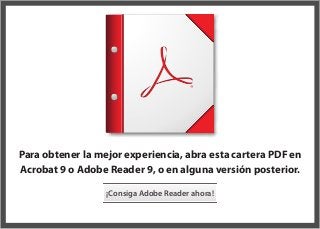 Para obtener la mejor experiencia, abra esta cartera PDF en
Acrobat 9 o Adobe Reader 9, o en alguna versión posterior.
¡Consiga Adobe Reader ahora!

 