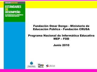 Fundación Omar Dengo - Ministerio de Educación Pública - Fundación CRUSA Programa Nacional de Informática Educativa MEP – FOD Junio 2010 