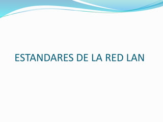 ESTANDARES DE LA RED LAN

 