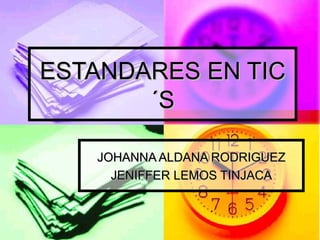 ESTANDARES EN TIC´S JOHANNA ALDANA RODRIGUEZ JENIFFER LEMOS TINJACA 
