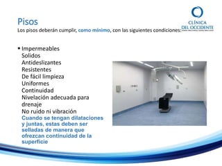 Pisos
Los pisos deberán cumplir, como mínimo, con las siguientes condiciones:
 Impermeables
Solidos
Antideslizantes
Resistentes
De fácil limpieza
Uniformes
Continuidad
Nivelación adecuada para
drenaje
No ruido ni vibración
Cuando se tengan dilataciones
y juntas, estas deben ser
selladas de manera que
ofrezcan continuidad de la
superficie
 