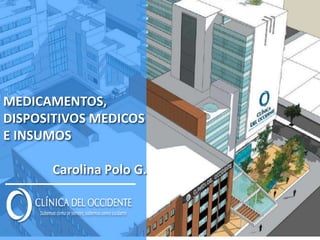 MEDICAMENTOS,
DISPOSITIVOS MEDICOS
E INSUMOS
Carolina Polo G.
 