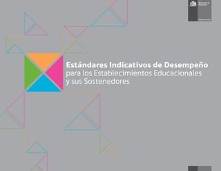 Estándares Indicativos de Desempeño
para los Establecimientos Educacionales
y sus Sostenedores
 