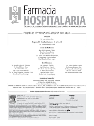 Farmacia
HOSPITALARIAÓRGANO OFICIAL DE EXPRESIÓN CIENTÍFICA DE LA SOCIEDAD ESPAÑOLA DE FARMACIA HOSPITALARIA
Dr. Gerardo Cajaraville Ordofiana
Dr. Eduard Climent Grana
Dr. Carles Codina Jané
Dra. Olga Delgado Sánchez
Dra. M.ª Teresa Gómez de Travecedo Calvo
Dra. Rosa Gómez Domingo
Comité Asesor
Dr. William A. Gouveia
Dra. Elvira Horns Peipoch
Dra. María Teresa Inaraja Bobo
Dr. Rafael Molero Gómez
Dra. Ana Ortega Eslava
Dr. José Luis Poveda Andrés
Dra. Teresa Requena Caturla
Dr. Crisanto Ronchera Oms
Dr. Stephen W. Schondelmeyer
Dra. Ana Valladolid Walsh
Dra. Manuela Velázquez Prieto
Comité de Redacción
Dra. Silvia Artacho Criado
Dra. Ana Clopés Estela
Dr. Rafael Ferriols Lisart
Dra. María José Martínez Bengoechea
Dr. Juan Pablo Ordovas Baines
Dra. María José Otero López
Director
Dr. Joan Altimiras Ruiz
Responsable Área Publicaciones de la S.E.F.H.
Dra. Rosario Santolaya Perrín
Consejo de Redacción
Está formado por la Junta Directiva de la S.E.F.H.
FARMACIA HOSPITALARIA
Correo electrónico: farmhosp@sefh.es
FARMACIA HOSPITALARIA está incluida en: Index Medicus, IME, EMBASE/Excerpta Medica, EMBASE Alert, International Pharmaceutical
Abstracts, ADIS LMS Drug Alert, Inside Conferences, Índice Bibliográfico Español en Ciencias de la Salud (IBECS), CINAHL.
Tarifa suscripción anual IVA incluido
Profesionales 98,52 €
Instituciones 249,40 €
Precios válidos sólo para España
Suscripciones y atención al cliente: Elsevier España, S.L.
Teléfono: 902 888 740
Protección de datos: Elsevier España, S.L. declara cumplir lo dispuesto por la Ley Orgánica
15/1999, de 13 de diciembre, de Protección de Datos de Carácter Personal.
Control voluntario de difusión realizado por
FARMACIA HOSPITALARIA se distribuye exclusivamente entre los especialistas en farmacia hospitalaria
Impreso en España
Depósito legal: VG. 83-1980
Elsevier España, S.L.
Travessera de Gràcia, 17-21. Tel.: 932 00 07 11 • 08021 Barcelona
Infanta Mercedes, 90. Tel.: 914 021 212 • 28020 Madrid
Publicación bimestral
© Copyright 2008 Sociedad Española de Farmacia Hospitalaria (S.E.F.H.)
Reservados todos los derechos. El contenido de la presente publicación no puede ser reproducido,
ni transmitido por ningún procedimiento electrónico no mecánico, incluyendo fotocopia, grabación magnética,
ni registrado por ningún sistema de recuperación de información, en ninguna forma, ni por ningún medio, sin
la previa autorización por escrito del titular de los derechos de explotación de la misma.
ELSEVIER España, a los efectos previstos en el artículo 32.1 párrafo segundo del vigente TRLPI, se opone de
forma expresa al uso parcial o total de las páginas de FARMACIA HOSPITALARIA con el propósito de elaborar resú-
menes de prensa con fines comerciales.
Cualquier acto de explotación de la totalidad o parte de las páginas de FARMACIA HOSPITALARIA con el propósito de
elaborar resúmenes de prensa con fines comerciales necesitará la oportuna autorización, que será concedida por
CEDRO mediante licencia dentro de los límites establecidos en ésta.
FARMACIA HOSPITALARIA se distribuye exclusivamente entre los profesionales de la salud.
FUNDADA EN 1977 POR LA JUNTA DIRECTlVA DE LA S.E.F.H.
Normas de publicación de la revista: http://www.elsevier.es/fh
00 STAFF FARM HOSPI JUL-AGO.qxp 12/12/08 11:45 Página 1
Documento descargado de http://www.elsevier.es el 18/05/2009. Copia para uso personal, se prohíbe la transmisión de este documento por cualquier medio o formato.
 