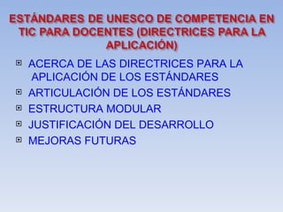 ACERCA DE LAS DIRECTRICES PARA LA   APLICACIÓN  DE LOS  ESTÁNDARES ARTICULACIÓN DE LOS  ESTÁNDARES ESTRUCTURA  MODULAR JUSTIFICACIÓN DEL  DESARROLLO MEJORAS FUTURAS 