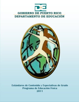 GOBIERNO DE PUERTO RICO
DEPARTAMENTO DE EDUCACIÓN
Estándares de Contenido y Expectativas de Grado
Programa de Educación Física
2011
 