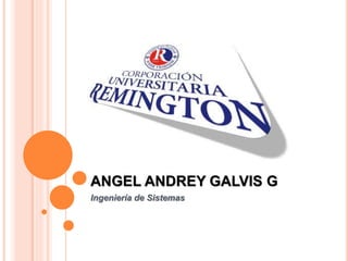 ANGEL ANDREY GALVIS G
Ingeniería de Sistemas
 