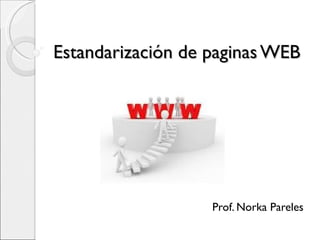 Estandarización de paginas WEB Prof. Norka Pareles 