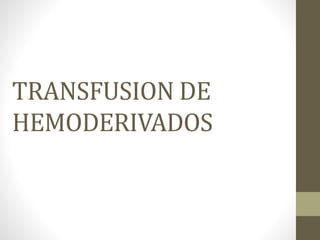 TRANSFUSION DE
HEMODERIVADOS
 
