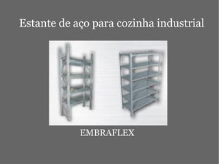 Estante de aço para cozinha industrial
EMBRAFLEX
 