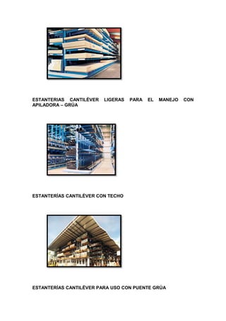 ESTANTERIAS CANTILÉVER LIGERAS PARA EL MANEJO CON
APILADORA – GRÚA
ESTANTERÍAS CANTILÉVER CON TECHO
ESTANTERÍAS CANTILÉVER PARA USO CON PUENTE GRÚA
 