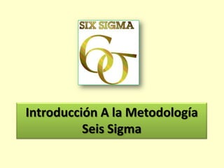 Introducción A la Metodología
Seis Sigma

 