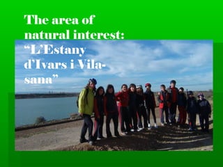 The area of
natural interest:
“L’Estany
d’Ivars i Vila-
sana”
 