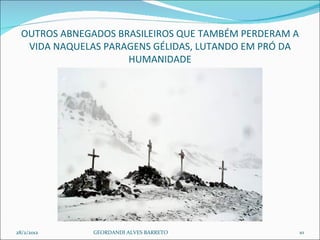 OUTROS ABNEGADOS BRASILEIROS QUE TAMBÉM PERDERAM A VIDA NAQUELAS PARAGENS GÉLIDAS, LUTANDO EM PRÓ DA HUMANIDADE 28/2/2012 GEORDANDI ALVES BARRETO 