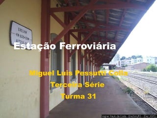 Estação Ferroviária Miguel Luis Pessutti Colla Terceira Série  Turma 31 