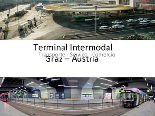 Terminal Intermodal
 Transporte - Serviço - Comércio
    Graz – Áustria
 