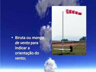 Biruta ou manga de ventopara indicar a orientação do vento;