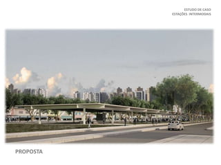ESTUDO DE CASO
ESTAÇÕES INTERMODAIS
PROPOSTA
 