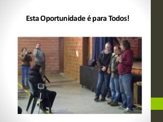 Esta Oportunidade é para Todos!
 